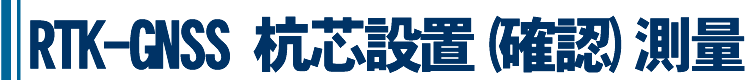 RTK-GNSS杭芯設置(確認)測量