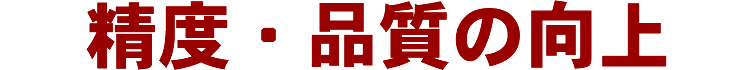 精度・品質の向上